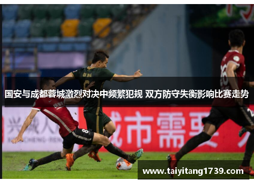 国安与成都蓉城激烈对决中频繁犯规 双方防守失衡影响比赛走势