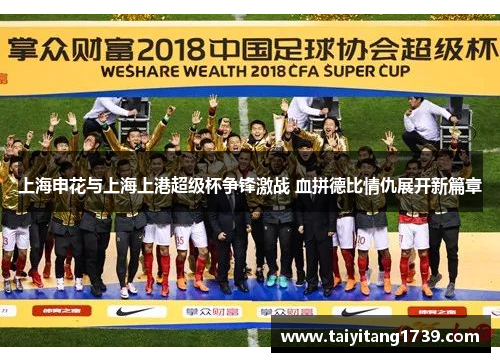 上海申花与上海上港超级杯争锋激战 血拼德比情仇展开新篇章