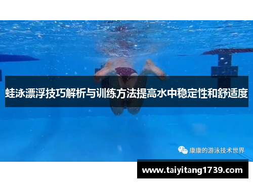 蛙泳漂浮技巧解析与训练方法提高水中稳定性和舒适度